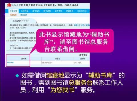 如需借阅馆藏地显示为“辅助书库”的图书，需到图书馆总服务台联系工作人员，利用“为您找书”服务。